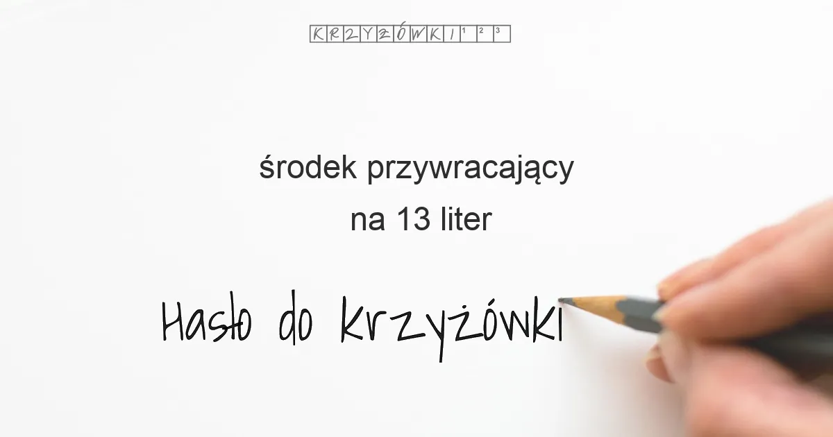 środek przywracający na 13 liter - Hasło do krzyżówki środek przywracający na 13 liter - Hasło do krzyżówki
