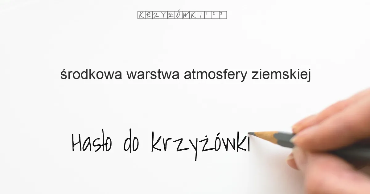 środkowa warstwa atmosfery ziemskiej - krzyżówka - Hasło do krzyżówki środkowa warstwa atmosfery ziemskiej - krzyżówka - Hasło do krzyżówki