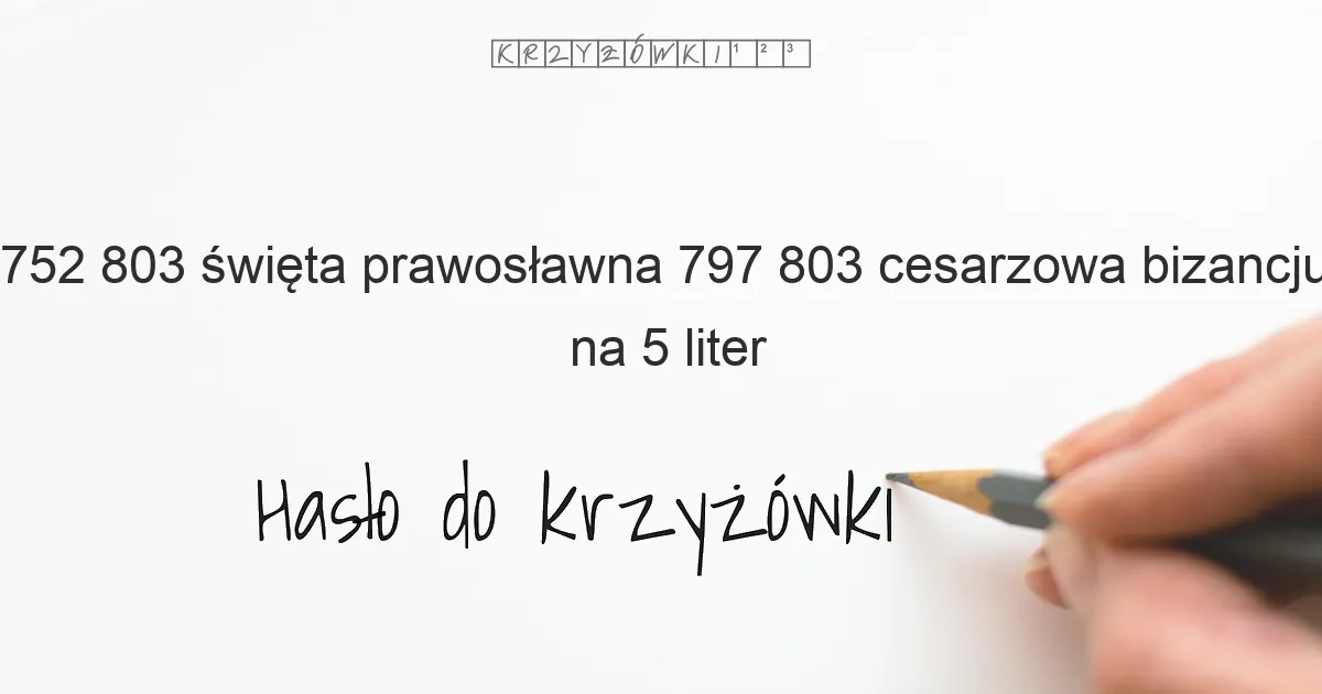 752 803  święta prawosławna  797 803 cesarzowa Bizancjum - krzyżówka