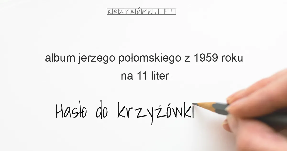 album jerzego połomskiego z 1959 roku na 11 liter - Hasło do krzyżówki