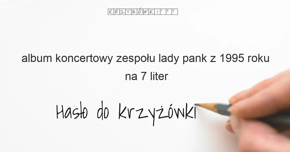 album koncertowy zespołu lady pank z 1995 roku na 7 liter - Hasło do krzyżówki album koncertowy zespołu lady pank z 1995 roku na 7 liter - Hasło do krzyżówki