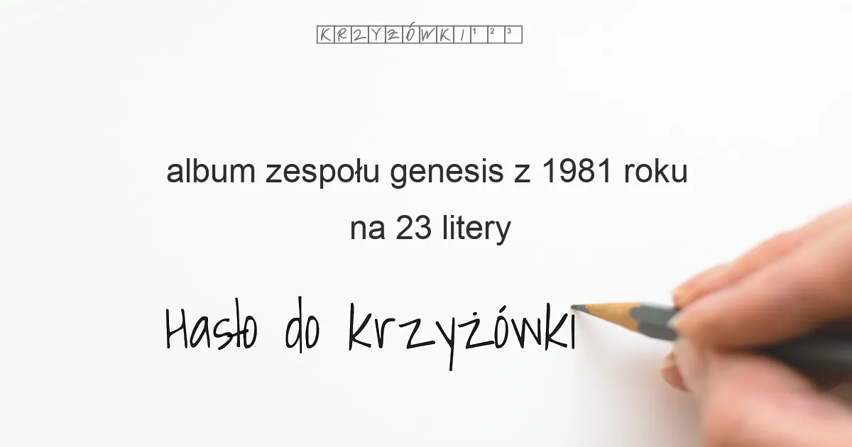 album zespołu genesis z 1981 roku na 23 litery - Hasło do krzyżówki album zespołu genesis z 1981 roku na 23 litery - Hasło do krzyżówki
