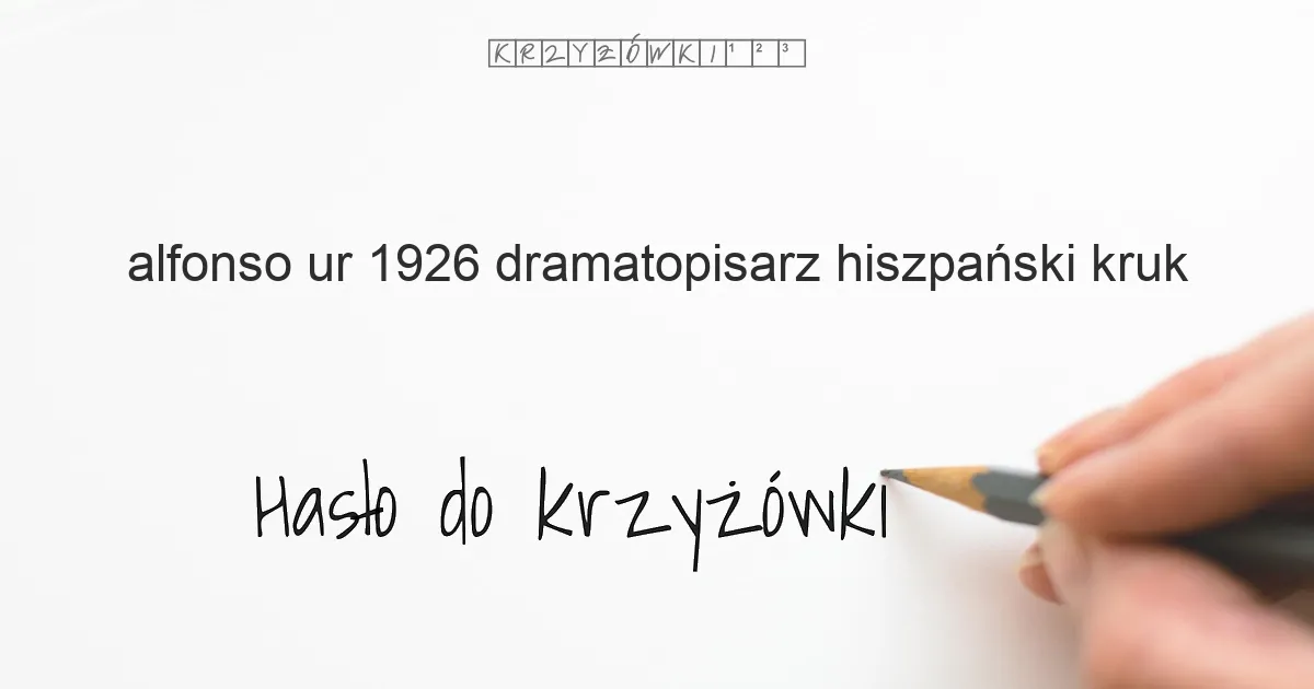 Alfonso (ur.1926); dramatopisarz hiszpański - Kruk - krzyżówka - Hasło do krzyżówki Alfonso (ur.1926); dramatopisarz hiszpański - Kruk - krzyżówka - Hasło do krzyżówki