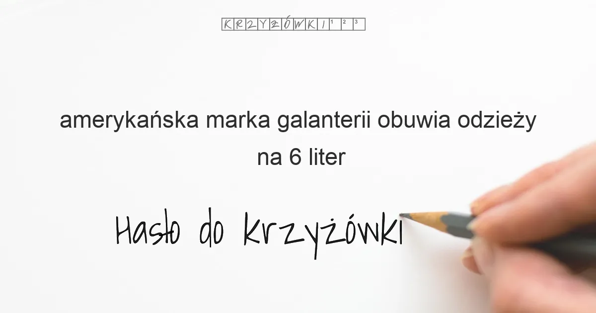 amerykańska marka galanterii obuwia odzieży na 6 liter - Hasło do krzyżówki amerykańska marka galanterii obuwia odzieży na 6 liter - Hasło do krzyżówki