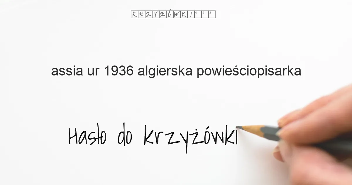 Assia  ur  1936  algierska powieściopisarka - krzyżówka