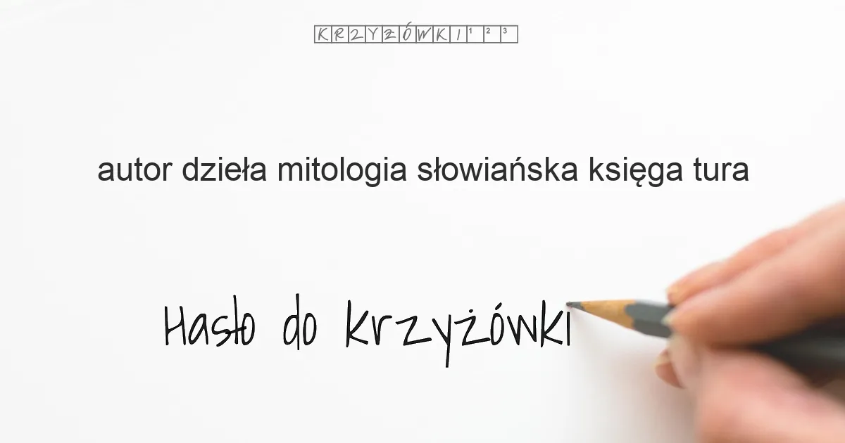 autor dzieła Mitologia słowiańska. Księga tura - krzyżówka - Hasło do krzyżówki autor dzieła Mitologia słowiańska. Księga tura - krzyżówka - Hasło do krzyżówki
