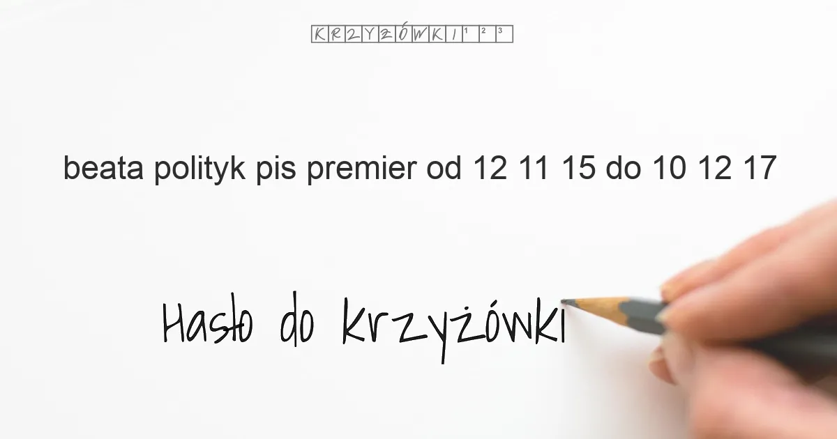 Beata  polityk PiS  premier od 12 11 15 do 10 12 17 - krzyżówka