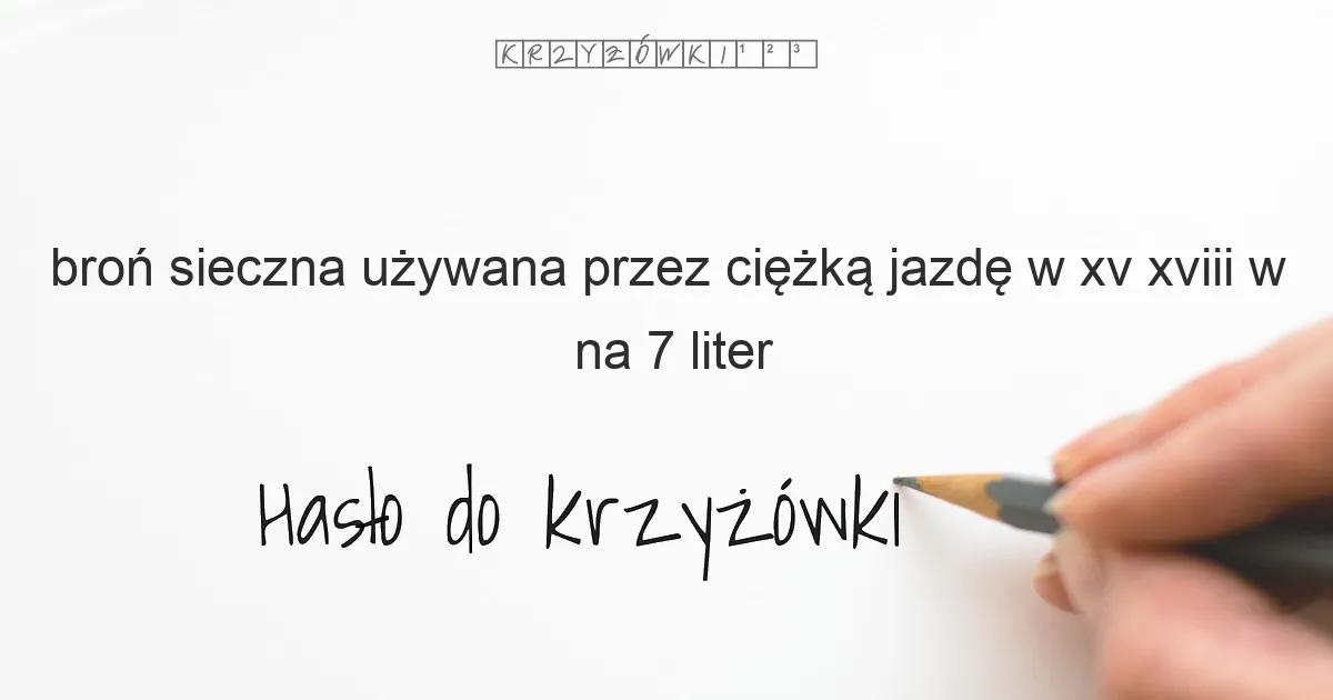 broń sieczna używana przez ciężką jazdę w XV XVIII w  - krzyżówka