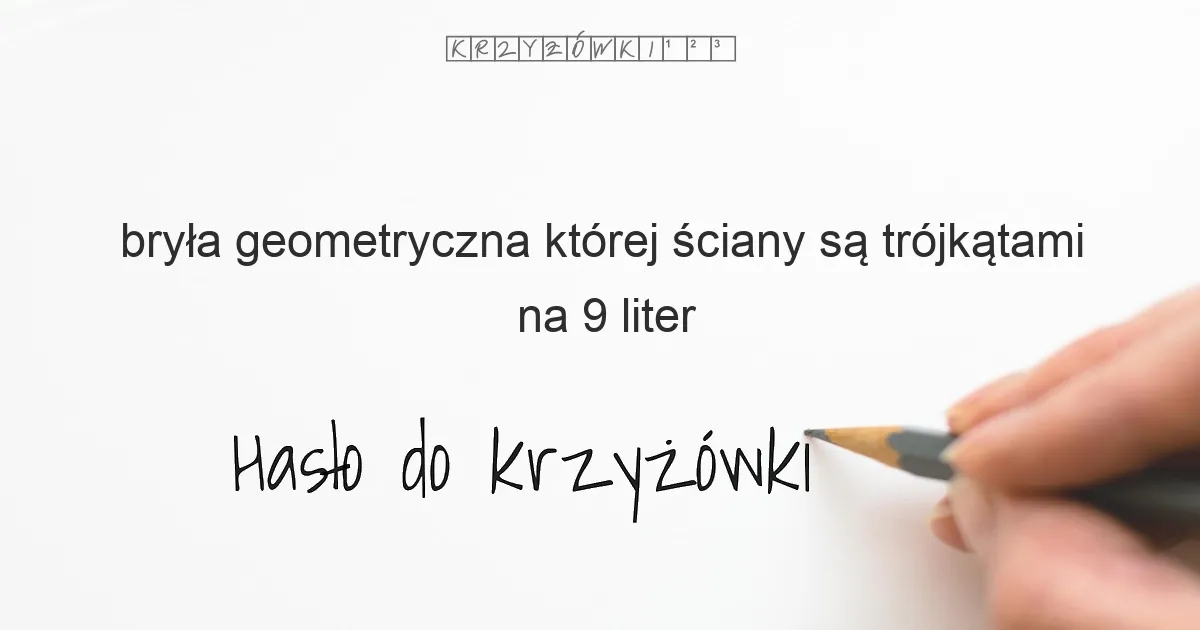 bryła geometryczna  której ściany są trójkątami - krzyżówka