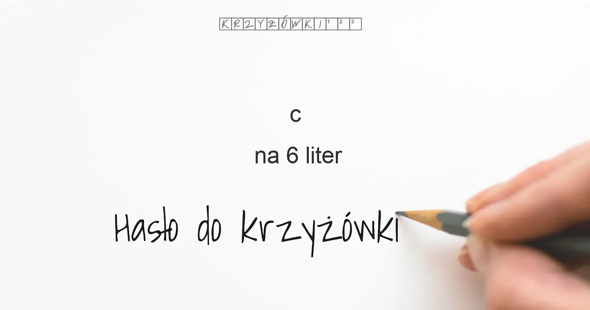 c na 6 liter - Hasło do krzyżówki c na 6 liter - Hasło do krzyżówki