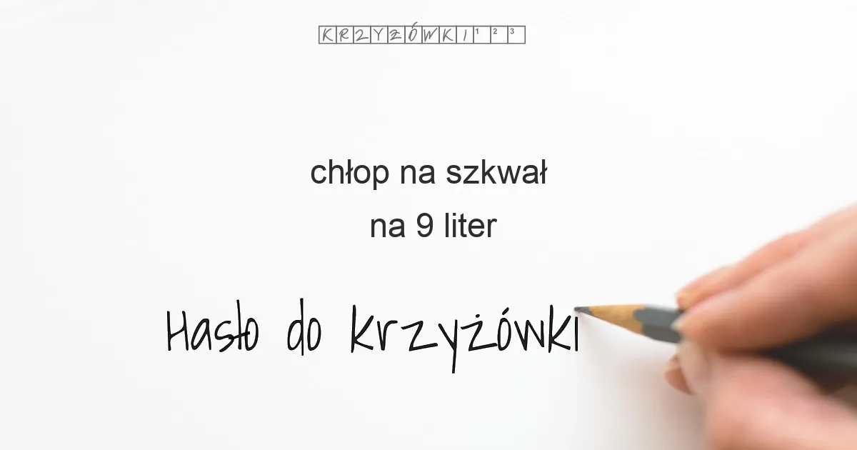 chłop na szkwał na 9 liter - Hasło do krzyżówki chłop na szkwał na 9 liter - Hasło do krzyżówki