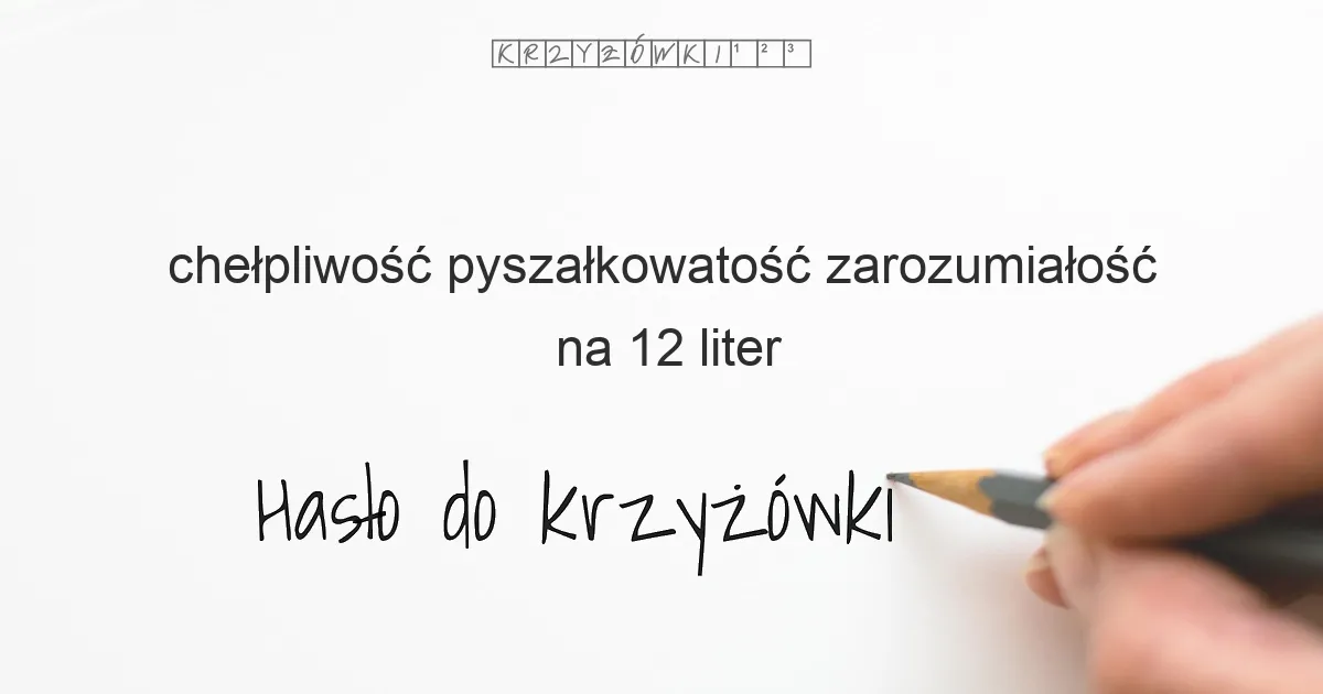 chełpliwość  pyszałkowatość  zarozumiałość - krzyżówka