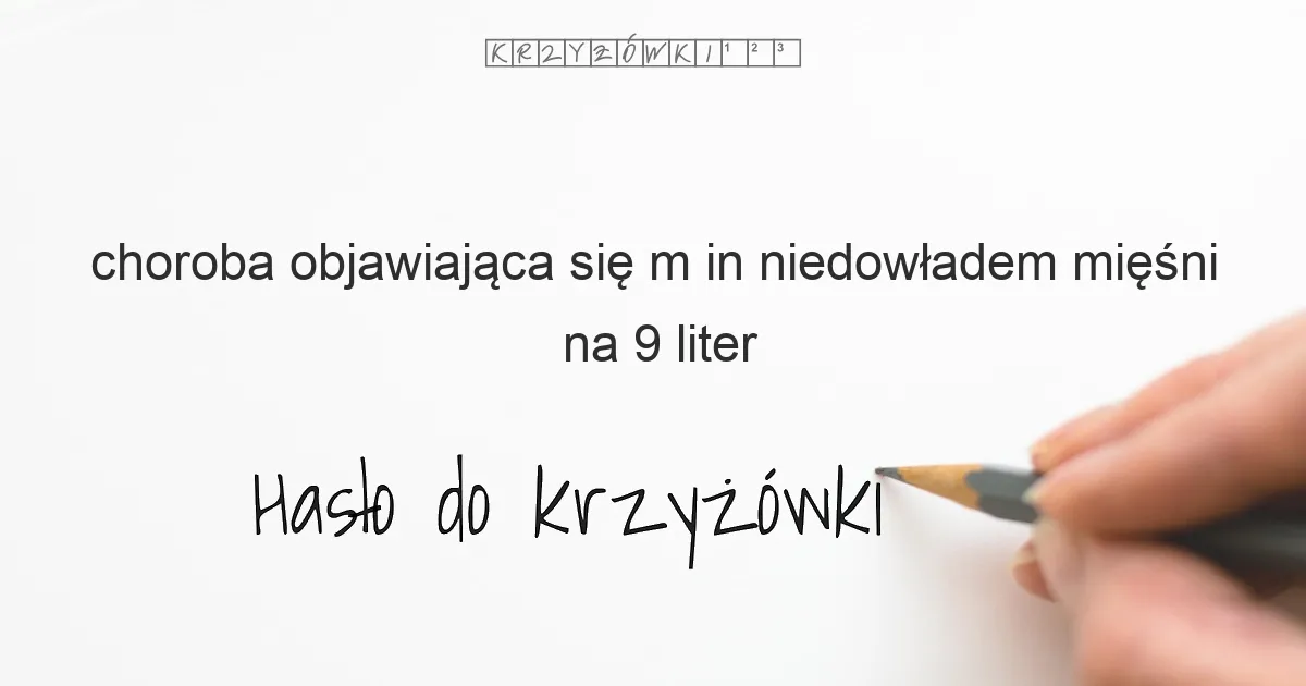choroba objawiająca się m in  niedowładem mięśni - krzyżówka