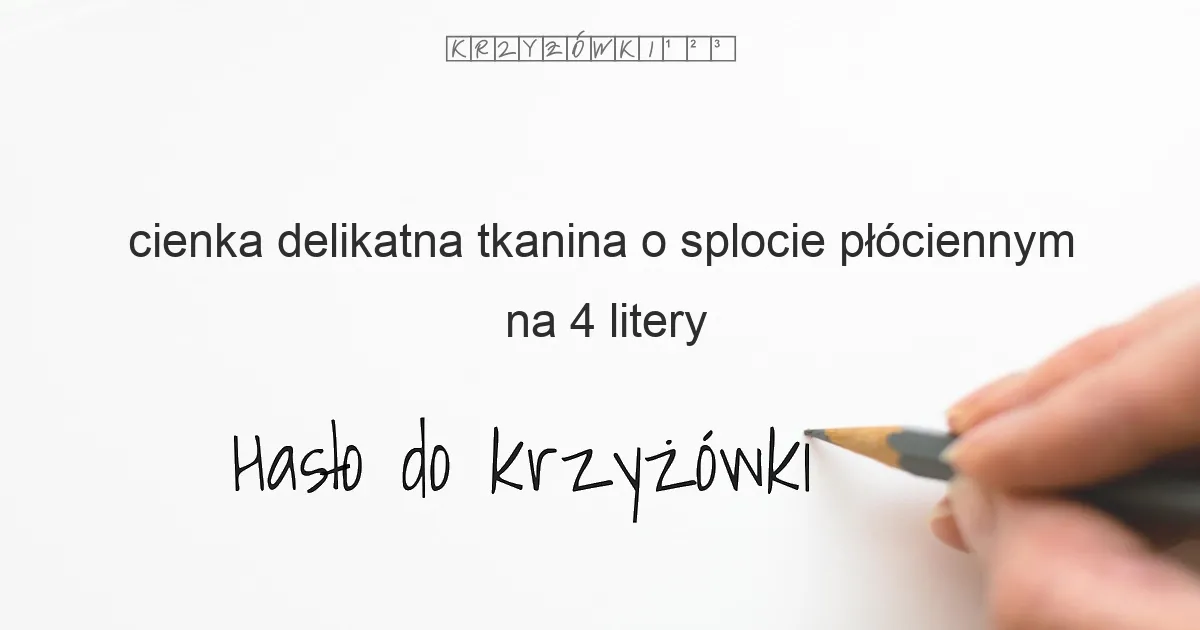 cienka delikatna tkanina o splocie płóciennym na 4 litery - Hasło do krzyżówki