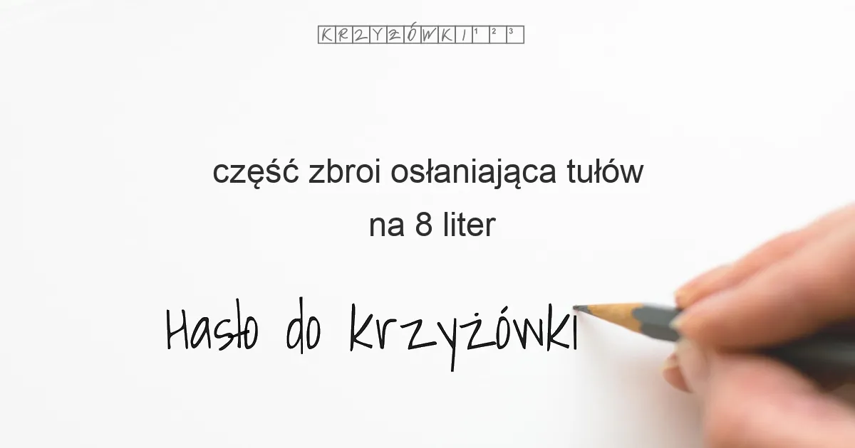 część zbroi osłaniająca tułów na 8 liter - Hasło do krzyżówki część zbroi osłaniająca tułów na 8 liter - Hasło do krzyżówki