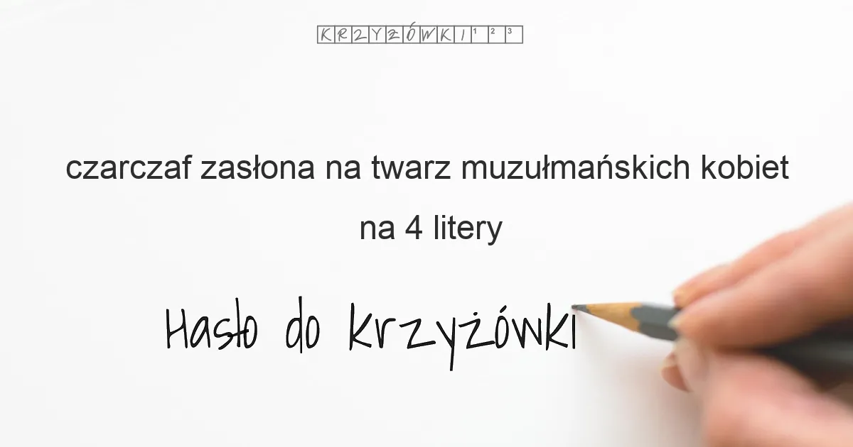 czarczaf, zasłona na twarz muzułmańskich kobiet na 4 litery - Hasło do krzyżówki czarczaf, zasłona na twarz muzułmańskich kobiet na 4 litery - Hasło do krzyżówki