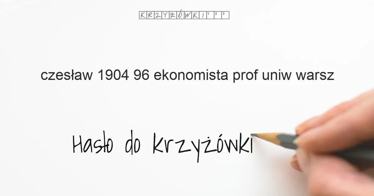 Czesław, 1904-96, ekonomista, prof. Uniw. Warsz. - krzyżówka - Hasło do krzyżówki