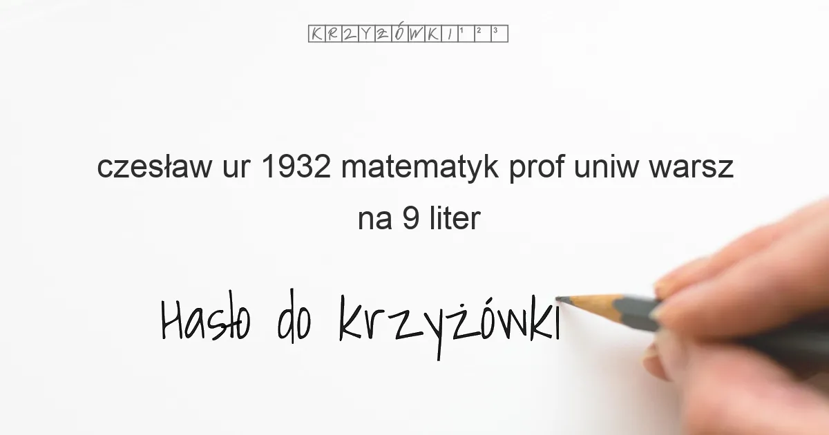 czesław ur 1932 matematyk prof uniw warsz na 9 liter - Hasło do krzyżówki
