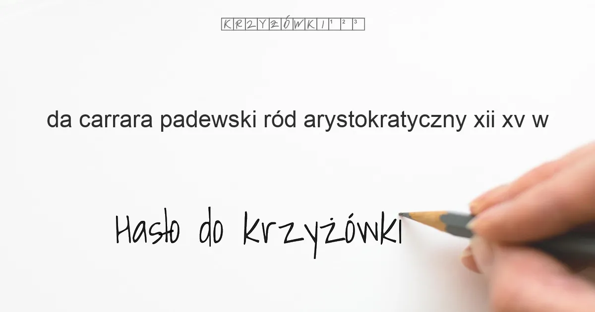 da Carrara  padewski ród arystokratyczny  XII   XV w  - krzyżówka