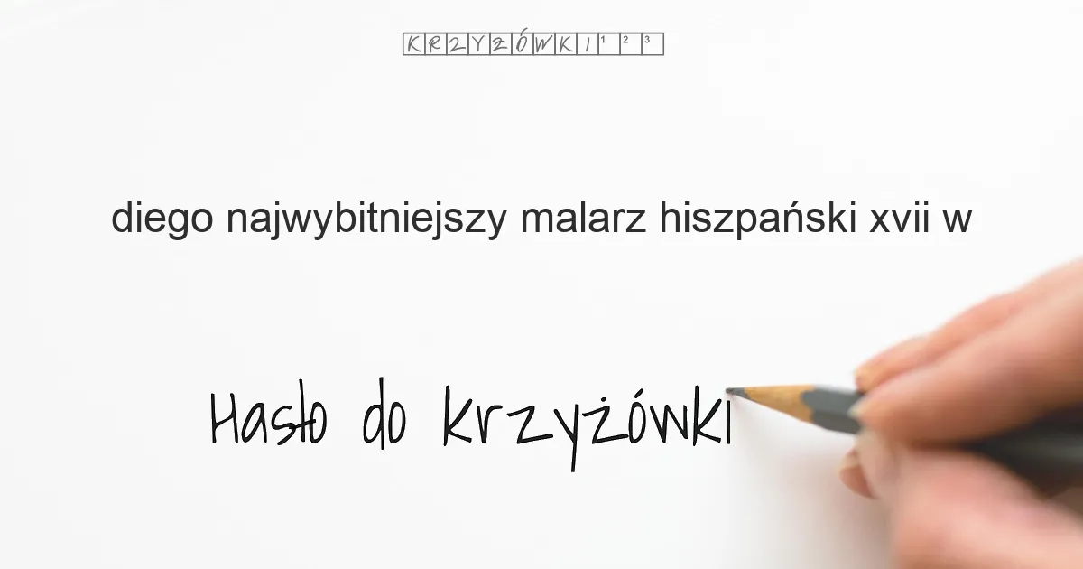 Diego  najwybitniejszy malarz hiszpański XVII w  - krzyżówka