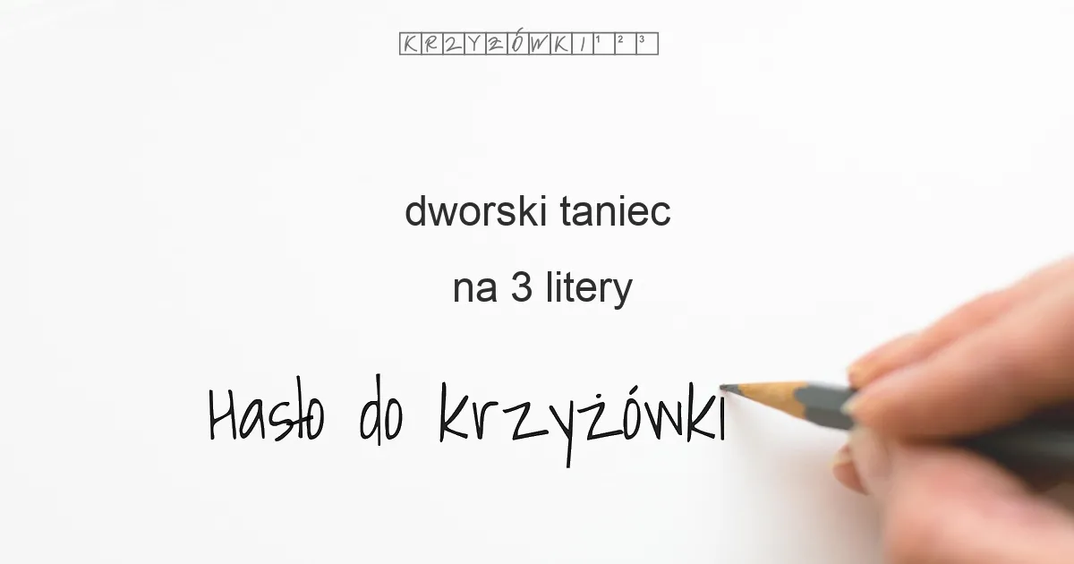 dworski taniec na 3 litery - Hasło do krzyżówki dworski taniec na 3 litery - Hasło do krzyżówki