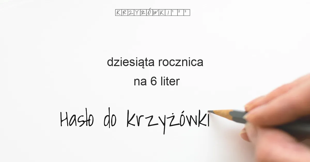 dziesiąta rocznica na 6 liter - Hasło do krzyżówki