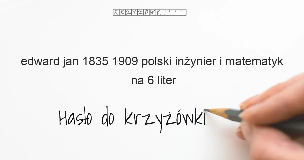 Edward Jan 1835 1909  polski inżynier i matematyk - krzyżówka
