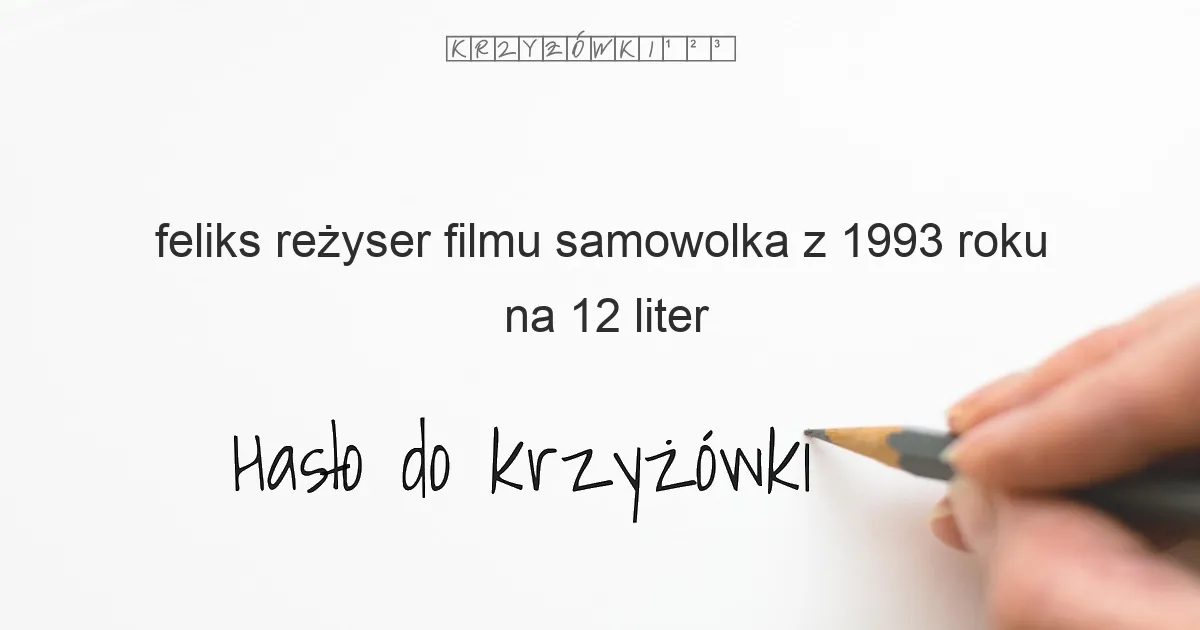 feliks reżyser filmu samowolka z 1993 roku na 12 liter - Hasło do krzyżówki feliks reżyser filmu samowolka z 1993 roku na 12 liter - Hasło do krzyżówki