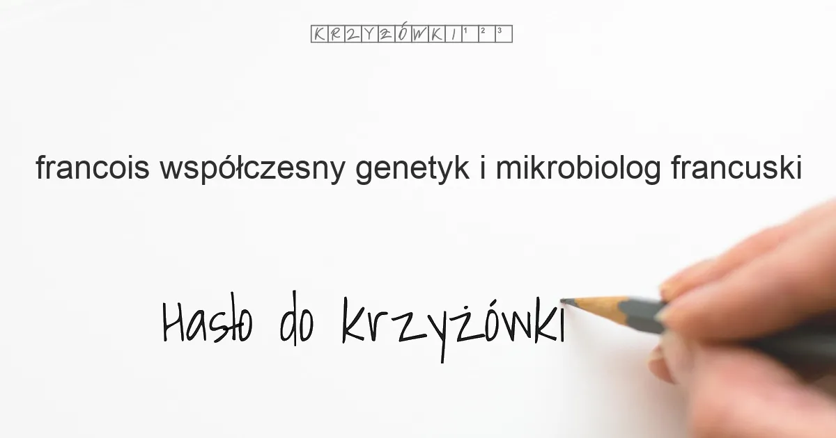 Francois  współczesny genetyk i mikrobiolog francuski - krzyżówka