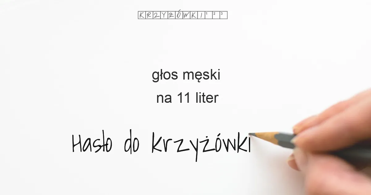 głos męski na 11 liter - Hasło do krzyżówki głos męski na 11 liter - Hasło do krzyżówki