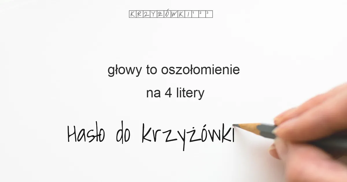 głowy to oszołomienie na 4 litery - Hasło do krzyżówki głowy to oszołomienie na 4 litery - Hasło do krzyżówki