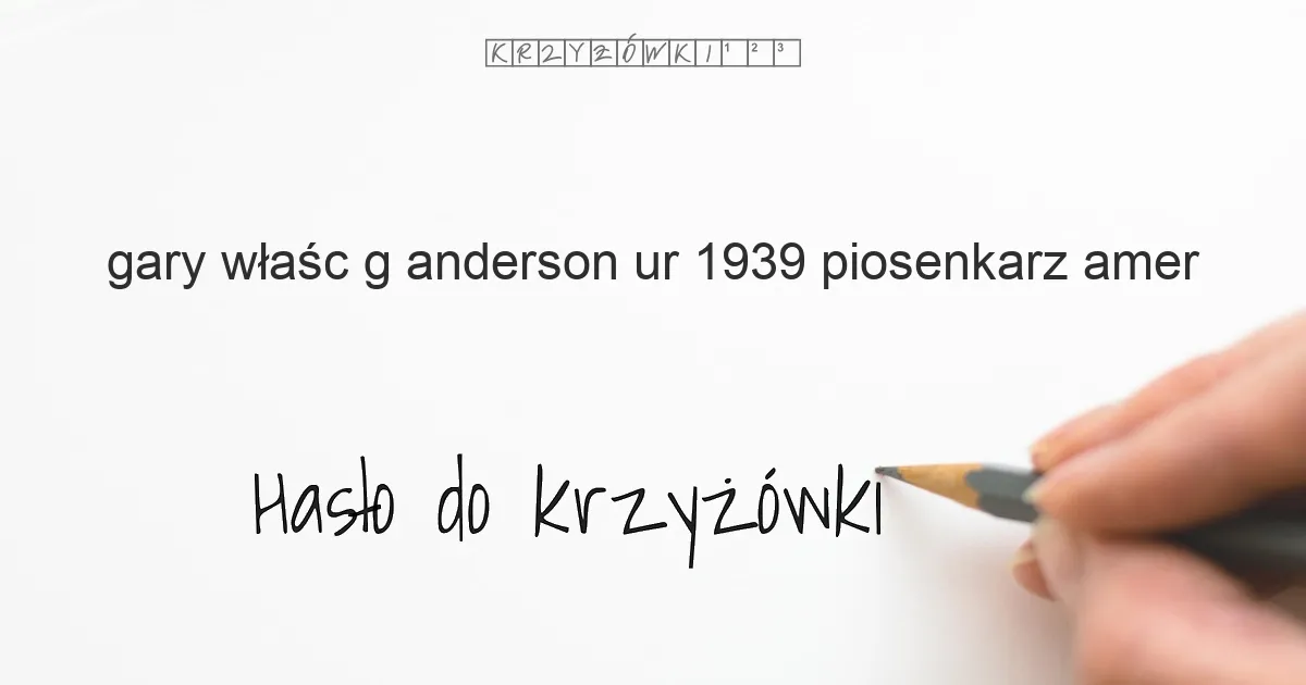 Gary  właśc  G Anderson  ur  1939  piosenkarz amer  - krzyżówka