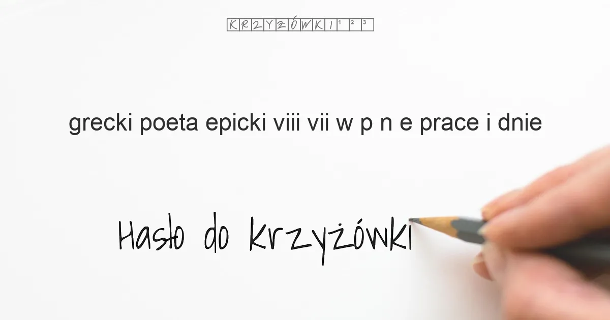 grecki poeta epicki  VIII VII w  p n e   Prace i dnie - krzyżówka