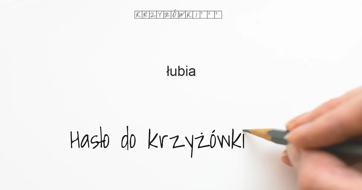 Hasło do krzyżówki: łubia - Hasło do krzyżówki