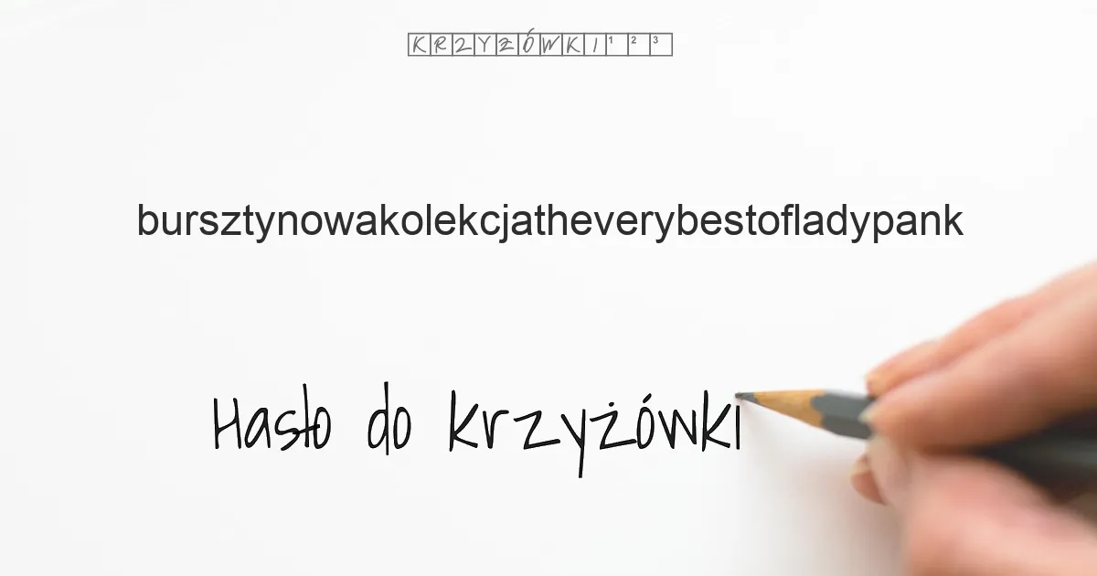 Hasło do krzyżówki: bursztynowakolekcjatheverybestofladypank - Hasło do krzyżówki