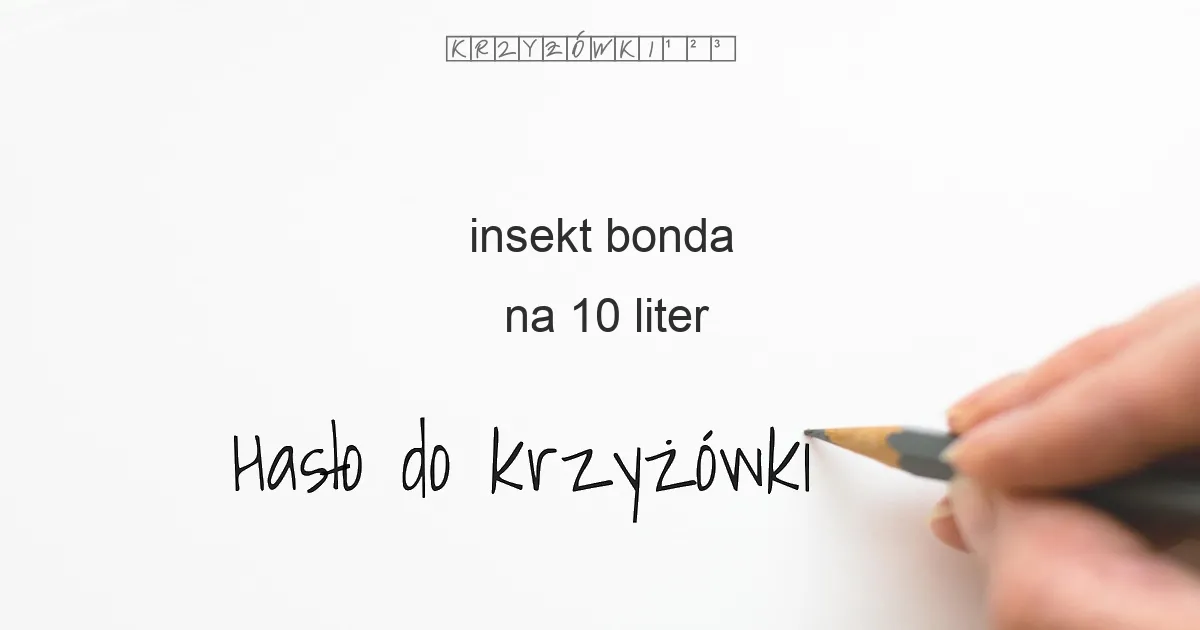 insekt bonda na 10 liter - Hasło do krzyżówki insekt bonda na 10 liter - Hasło do krzyżówki