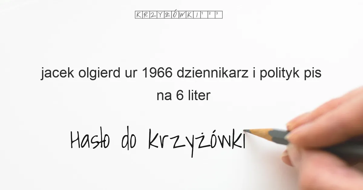 Jacek Olgierd  ur  1966  dziennikarz i polityk  PiS - krzyżówka