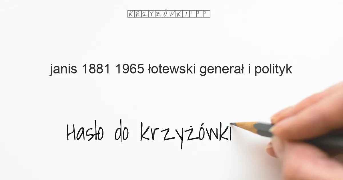 Janis  1881 1965  łotewski generał i polityk - krzyżówka