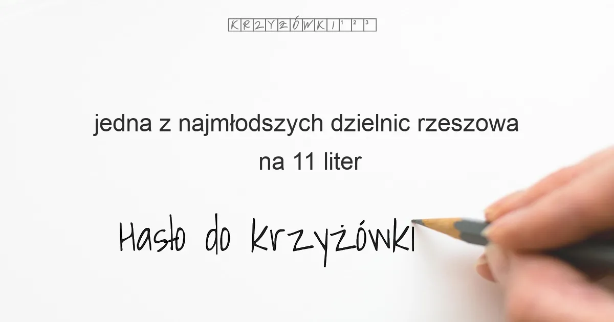 jedna z najmłodszych dzielnic rzeszowa na 11 liter - Hasło do krzyżówki