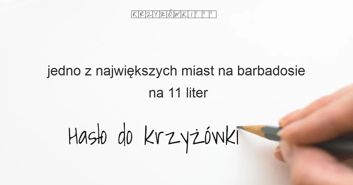 jedno z największych miast na barbadosie na 11 liter - Hasło do krzyżówki jedno z największych miast na barbadosie na 11 liter - Hasło do krzyżówki