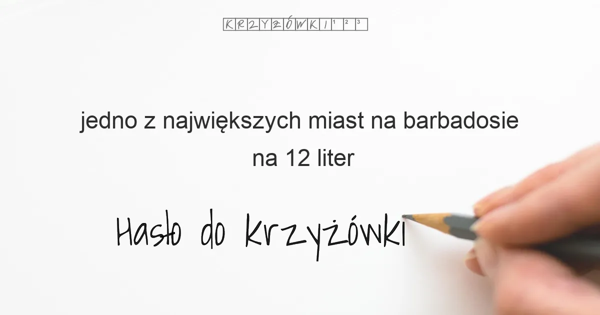 jedno z największych miast na Barbadosie na 12 liter - Hasło do krzyżówki jedno z największych miast na Barbadosie na 12 liter - Hasło do krzyżówki