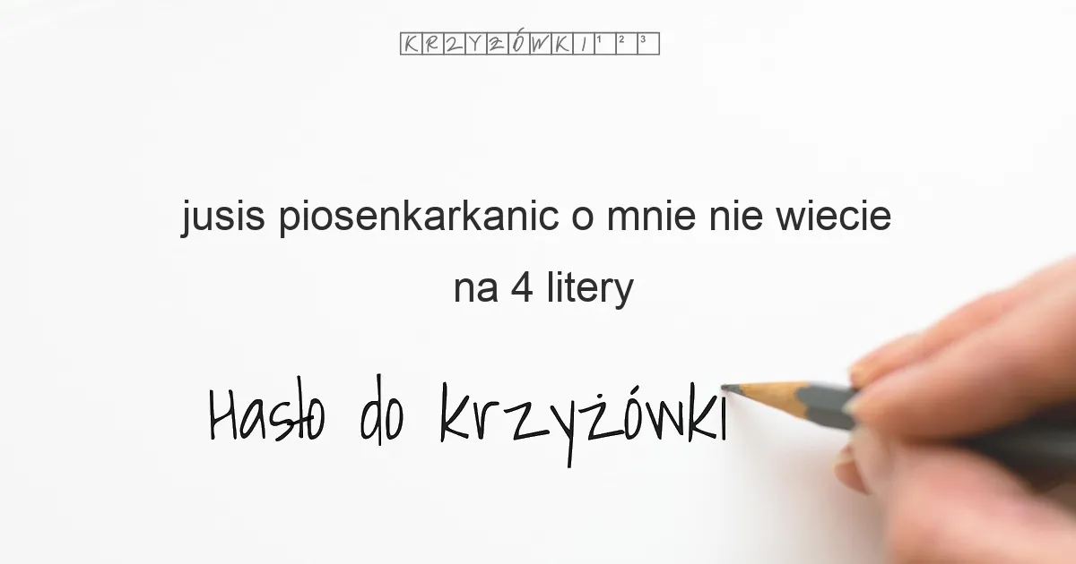 Jusis  piosenkarkanic o mnie nie wiecie - krzyżówka