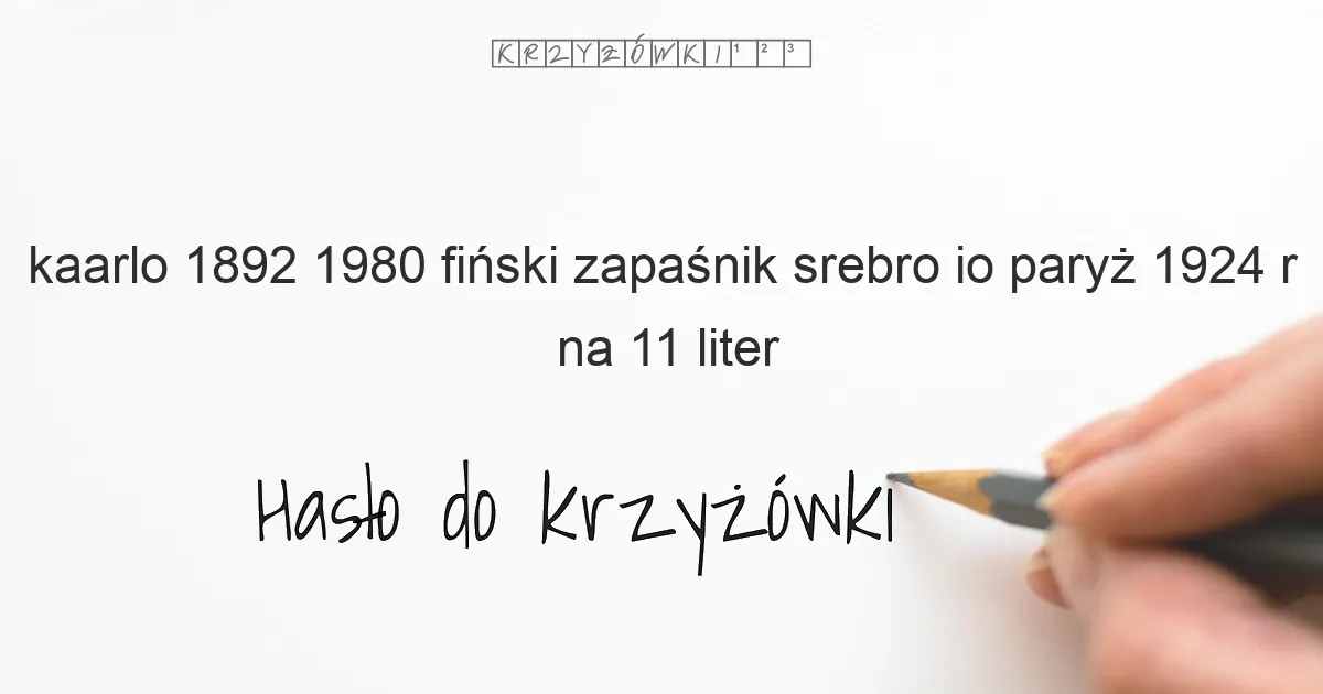kaarlo 1892 1980 fiński zapaśnik srebro io paryż 1924 r na 11 liter - Hasło do krzyżówki kaarlo 1892 1980 fiński zapaśnik srebro io paryż 1924 r na 11 liter - Hasło do krzyżówki
