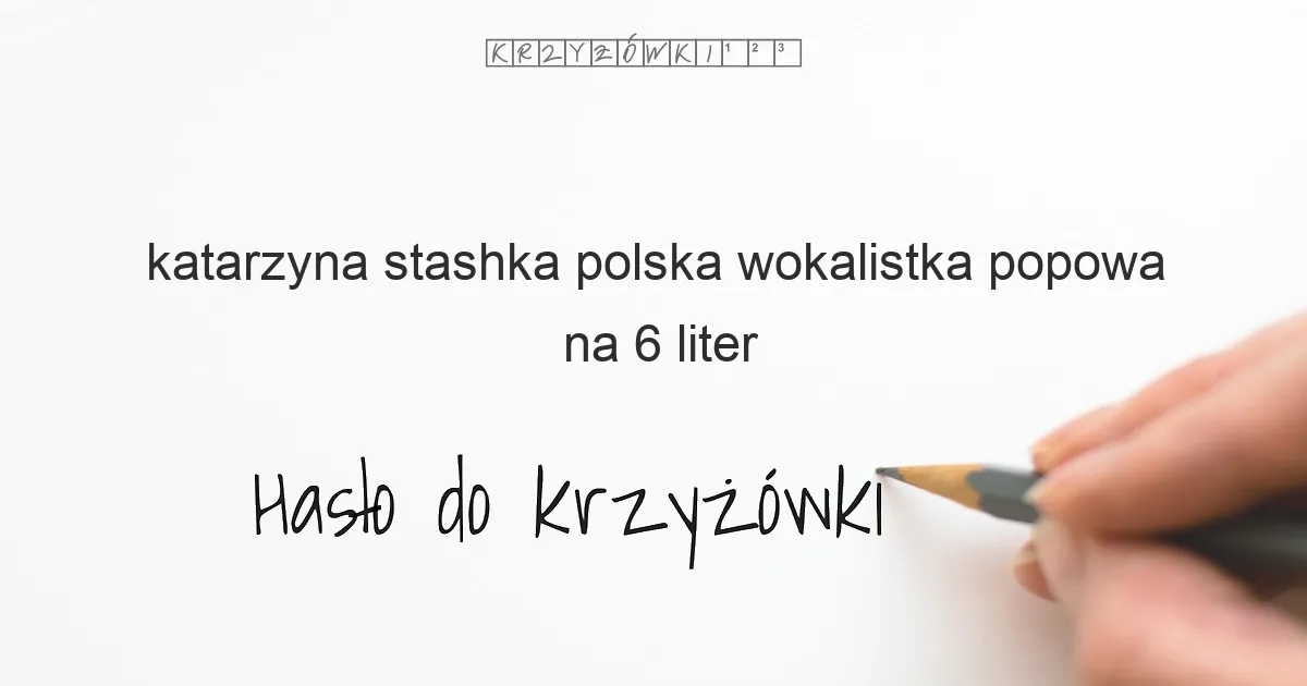 katarzyna stashka polska wokalistka popowa na 6 liter - Hasło do krzyżówki katarzyna stashka polska wokalistka popowa na 6 liter - Hasło do krzyżówki