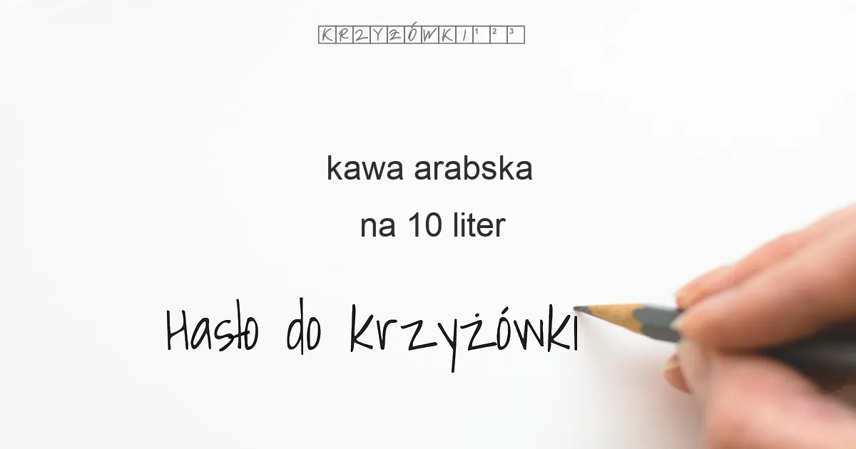 kawa arabska na 10 liter - Hasło do krzyżówki kawa arabska na 10 liter - Hasło do krzyżówki