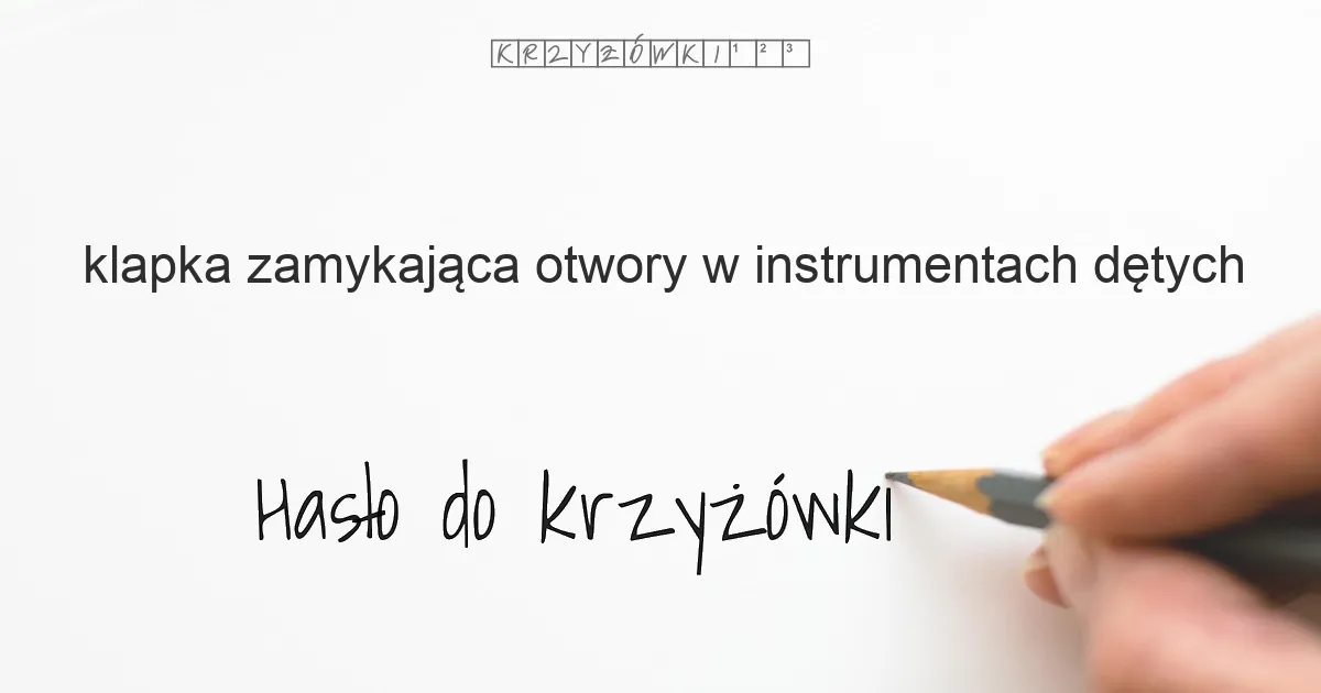 klapka zamykająca otwory w instrumentach dętych - krzyżówka - Hasło do krzyżówki klapka zamykająca otwory w instrumentach dętych - krzyżówka - Hasło do krzyżówki
