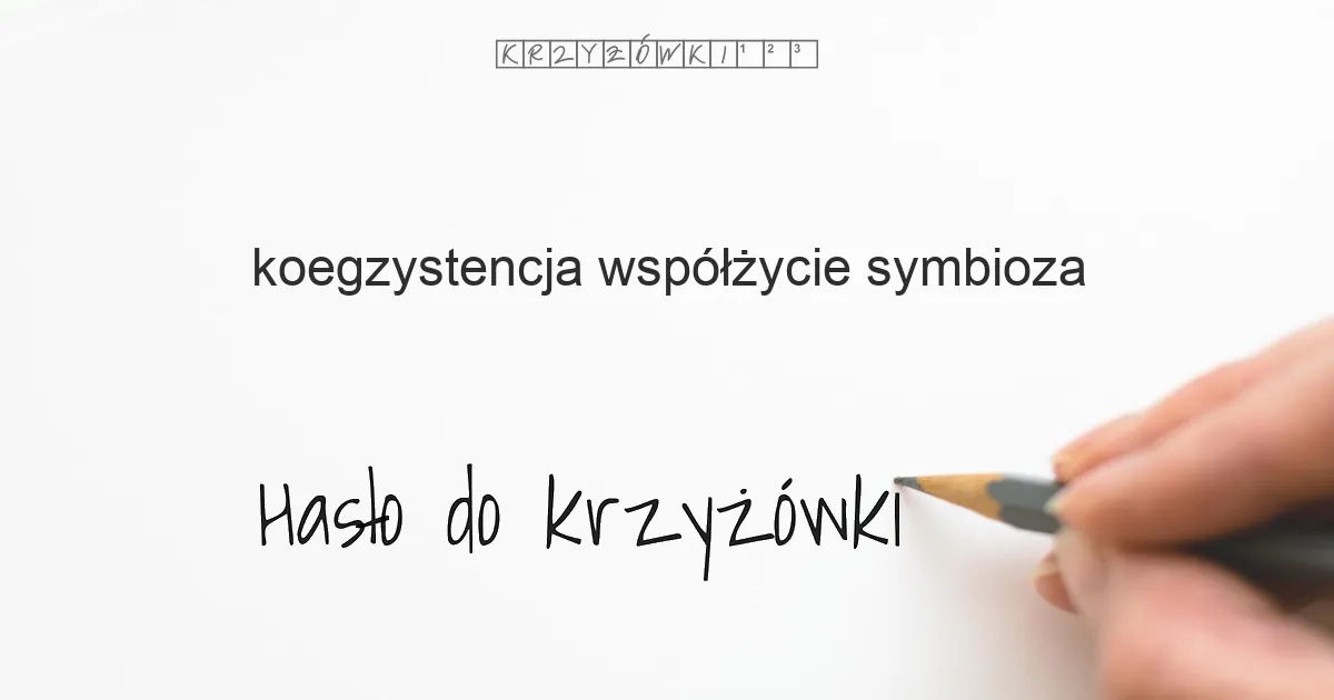 koegzystencja, współżycie, symbioza - krzyżówka - Hasło do krzyżówki koegzystencja, współżycie, symbioza - krzyżówka - Hasło do krzyżówki