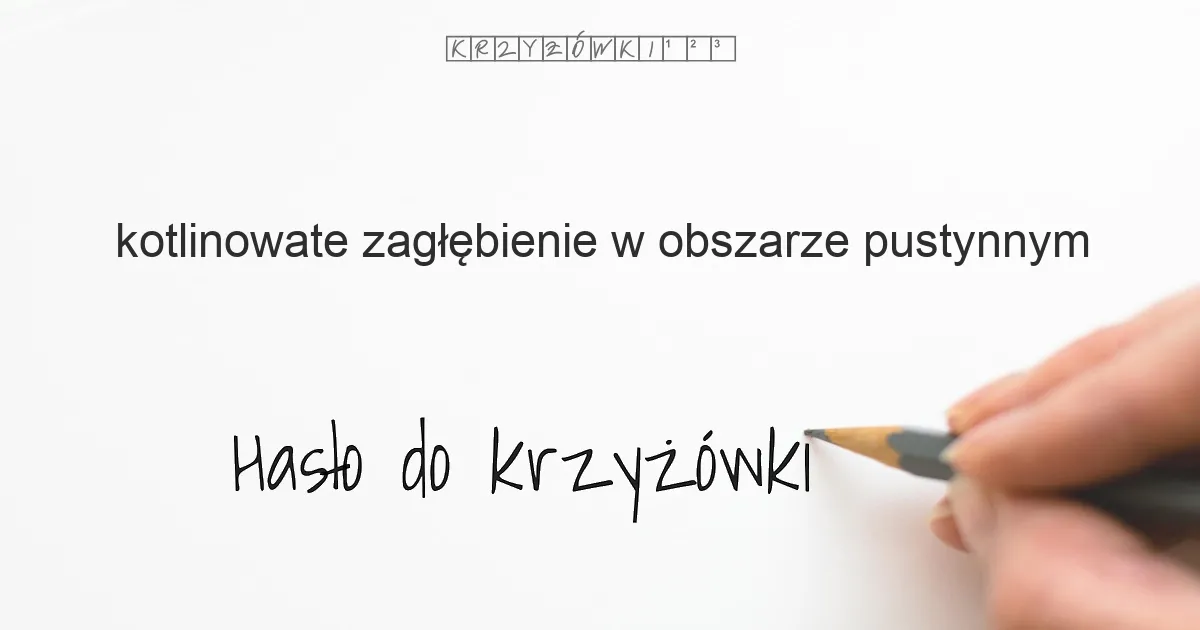 kotlinowate zagłębienie w obszarze pustynnym - krzyżówka