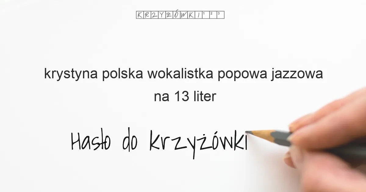 krystyna polska wokalistka popowa jazzowa na 13 liter - Hasło do krzyżówki krystyna polska wokalistka popowa jazzowa na 13 liter - Hasło do krzyżówki