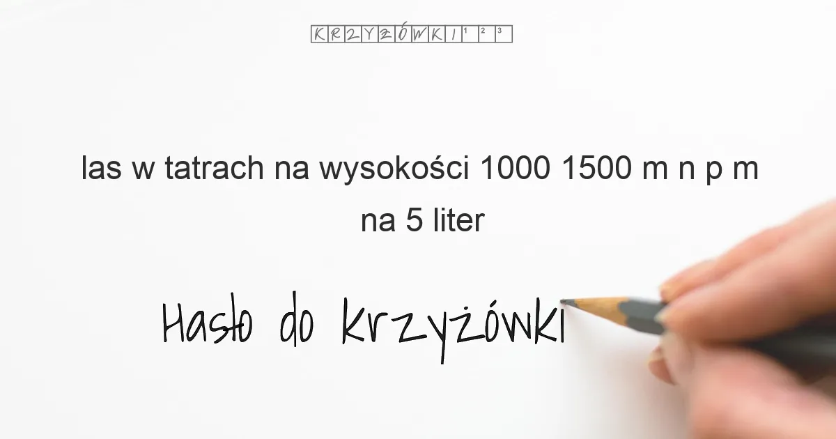 las w tatrach na wysokości 1000 1500 m n p m - krzyżówka